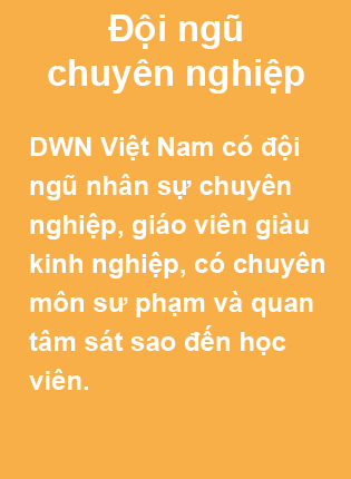 DWN Việt Nam - Trung Tâm Đào Tạo & Tư Vấn Du Học Nghề Đức Đội ngũ chuyên nghiệp. DWN Việt Nam có đội ngũ nhân sự chuyên nghiệp, giáo viên giàu kinh nghiệp, có chuyên môn sư phạm và quan tâm sát sao đến học viên.