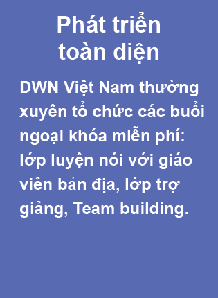 DWN Việt Nam - Trung Tâm Đào Tạo & Tư Vấn Du Học Nghề Đức Phát triển toàn diện. DWN Việt Nam thường xuyên tổ chức các buổi ngoại khóa miễn phí: lớp luyện nói với giáo viên bản địa, lớp trợ giảng, Team building.