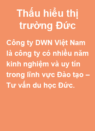 DWN Việt Nam - Trung Tâm Đào Tạo & Tư Vấn Du Học Nghề Đức Thấu hiểu thị trường Đức. Công ty DWN Việt Nam là công ty có nhiều năm kinh nghiệm và uy tín trong lĩnh vực Đào tạo – Tư vấn du học Đức.
